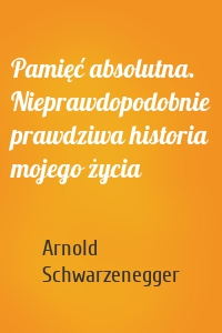 Pamięć absolutna. Nieprawdopodobnie prawdziwa historia mojego życia