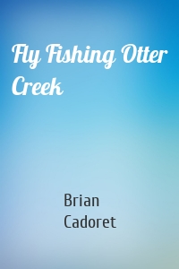 Fly Fishing Otter Creek