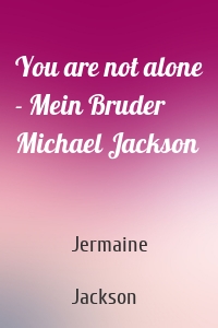 You are not alone - Mein Bruder Michael Jackson