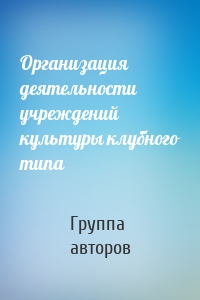 Организация деятельности учреждений культуры клубного типа