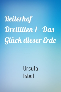 Reiterhof Dreililien 1 - Das Glück dieser Erde