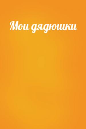 Обложка книги «Мои дядюшки»