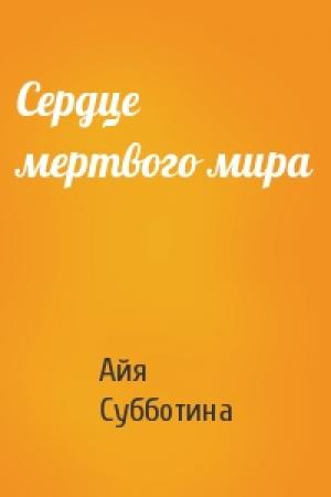 Обложка книги «Сердце мертвого мира» — Айя Субботина