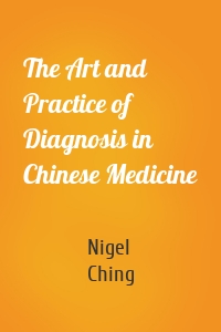 The Art and Practice of Diagnosis in Chinese Medicine