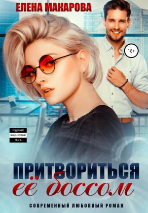 Обложка книги «Притвориться ее боссом» — Елена Макарова