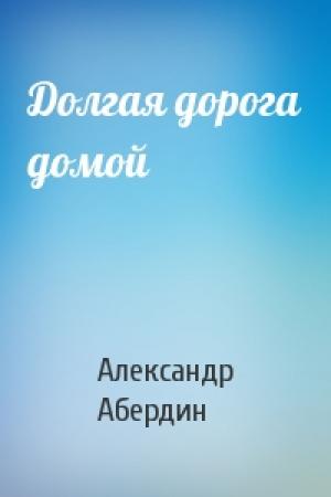 Обложка книги «Долгая дорога домой» — Александр Абердин