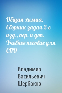 Общая химия. Сборник задач 2-е изд., пер. и доп. Учебное пособие для СПО