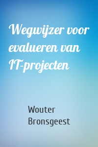 Wegwijzer voor evalueren van IT-projecten