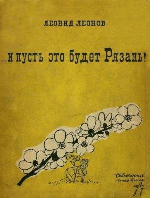 Обложка книги «... и пусть это будет Рязань!» — Леонид Леонов