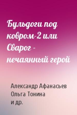 Обложка книги «Бульдоги под ковром-2 или Сварог - нечаянный герой» — Александр Афанасьев, Ольга Тонина, Норма Найт
