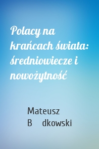 Polacy na krańcach świata: średniowiecze i nowożytność