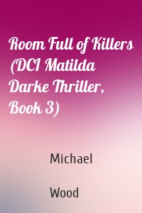 Room Full of Killers (DCI Matilda Darke Thriller, Book 3)