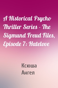 A Historical Psycho Thriller Series - The Sigmund Freud Files, Episode 7: Hatelove