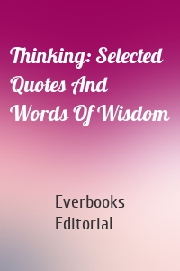 Thinking: Selected Quotes And Words Of Wisdom