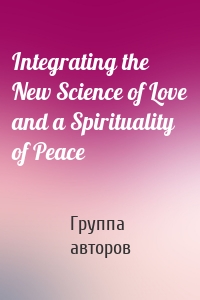 Integrating the New Science of Love and a Spirituality of Peace