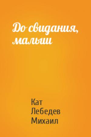 Обложка книги «До свидания, малыш» — Кат Лебедев Михаил