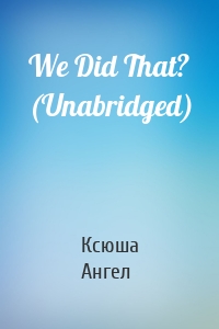 We Did That? (Unabridged)