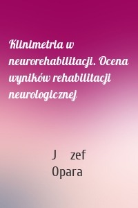 Klinimetria w neurorehabilitacji. Ocena wyników rehabilitacji neurologicznej