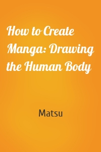 How to Create Manga: Drawing the Human Body