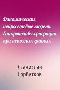 Динамические нейросетевые модели банкротств корпораций при неполных данных