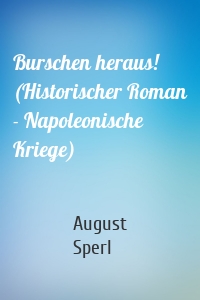 Burschen heraus! (Historischer Roman - Napoleonische Kriege)