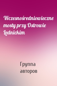 Wczesnośredniowieczne mosty przy Ostrowie Lednickim