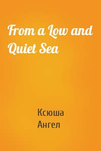 From a Low and Quiet Sea