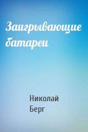 Обложка книги «Заигрывающие батареи» — Николай Берг