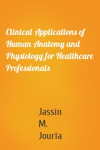 Clinical Applications of Human Anatomy and Physiology for Healthcare Professionals