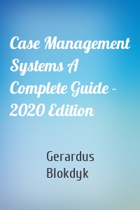 Case Management Systems A Complete Guide - 2020 Edition