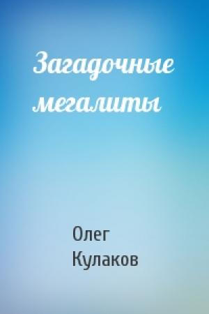 Обложка книги «Загадочные мегалиты» — Олег Кулаков