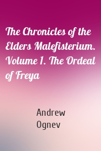 The Chronicles of the Elders Malefisterium. Volume 1. The Ordeal of Freya