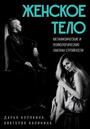 Обложка книги «Женское тело. Метафизические и психологические законы стройности» — Виктория Калинина, Дарья Корякина