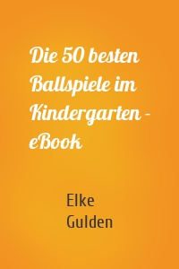 Die 50 besten Ballspiele im Kindergarten - eBook