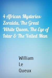 4 African Mysteries: Zoraida, The Great White Queen, The Eye of Istar & The Veiled Man