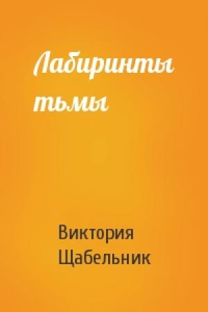 Обложка книги «Лабиринты тьмы» — Виктория Викторовна Щабельник