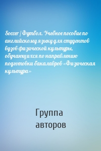 Soccer / Футбол. Учебное пособие по английскому языку для студентов вузов физической культуры, обучающихся по направлению подготовки бакалавров «Физическая культура»
