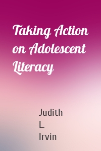 Taking Action on Adolescent Literacy