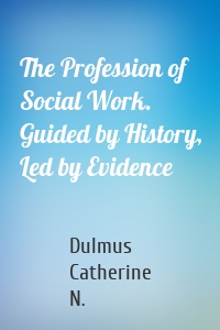 The Profession of Social Work. Guided by History, Led by Evidence