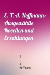 E. T. A. Hoffmann: Ausgewählte Novellen und Erzählungen