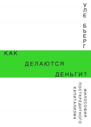 Обложка книги «Как делаются деньги? Философия посткредитного капитализма» — Уле Бьерг