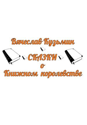Обложка книги «Сказки о Книжном королевстве» — Вячеслав Кузьмин