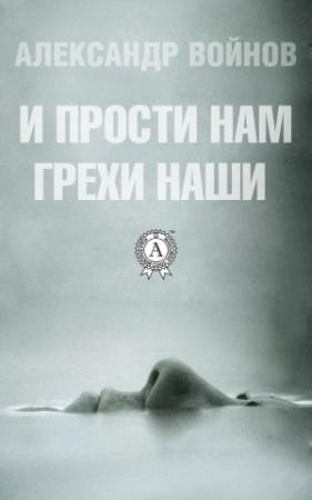 Обложка книги «И прости нам грехи наши» — Александр Войнов
