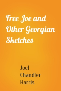 Free Joe and Other Georgian Sketches