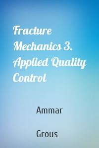Fracture Mechanics 3. Applied Quality Control