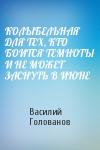 Василий Голованов - КОЛЫБЕЛЬНАЯ ДЛЯ ТЕХ, КТО БОИТСЯ ТЕМНОТЫ И НЕ МОЖЕТ ЗАСНУТЬ В ИЮНЕ