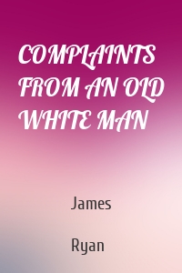 COMPLAINTS FROM AN OLD WHITE MAN