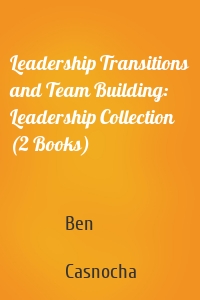 Leadership Transitions and Team Building: Leadership Collection (2 Books)