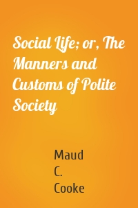 Social Life; or, The Manners and Customs of Polite Society