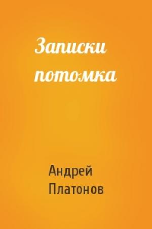 Обложка книги «Записки потомка» — Андрей Платонов